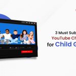 3 Must Subscribe YouTube Channels for Child Growth